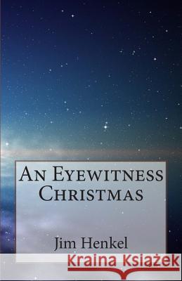 An Eyewitness Christmas Jim Henkel 9781508512790 Createspace
