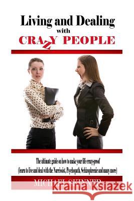 Living and Dealing with Crazy People: The Ultimate Guide On How To Live Your Life Crazy-Proof (Learn to Live And Deal With The Narcissist, Psychopath, Skinner, Michael 9781508512936 Createspace