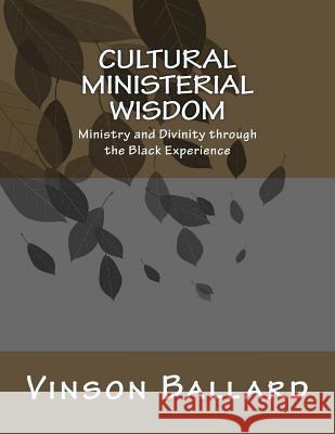 Cultural Ministerial Wisdom: Ministry and Divinity through the Black Experience Ballard, Vinson 9781508514527