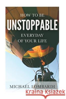 How To Be Unstoppable Every Day Of Your Life Lombardi, Michael 9781508514640 Createspace