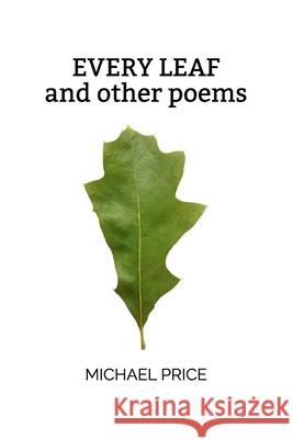 Every Leaf: And Other Poems Michael Price 9781508516477
