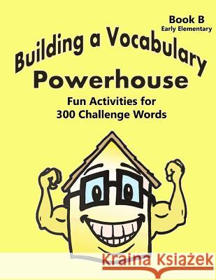 Building a Vocabulary Powerhouse - Early Elementary Ming Shen William McGowan Paula Marandola 9781508517399