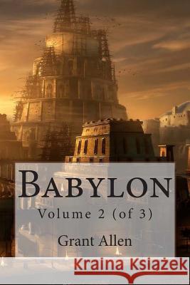 Babylon: Volume 2 (of 3) MR Grant Allen 9781508518051 Createspace