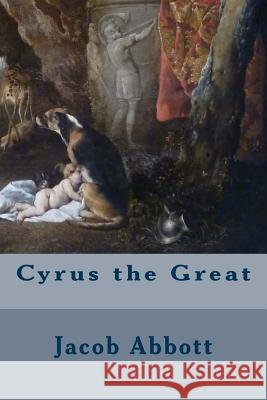 Cyrus the Great Jacob Abbott 9781508518112