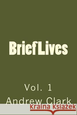 Brief Lives: Vol. 1 MR Andrew Clark 9781508519010