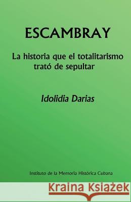 Escambray: La historia que el totalitarismo trató de sepultar Darias, Idolidia 9781508519355 Createspace