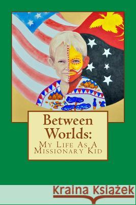 Between Worlds: My Life as a Missionary Kid Simeon N. Harrar 9781508519607