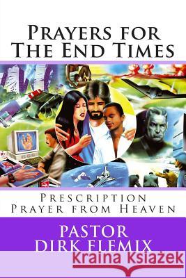 Prayers for The End Times: Prescription Prayer from Heaven Flemix, Dirk 9781508520214