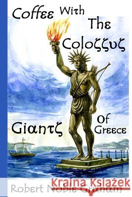 Coffee with the Colossus: Travels in the Mountains and Islands of Greece Robert Noble Graham 9781508520542