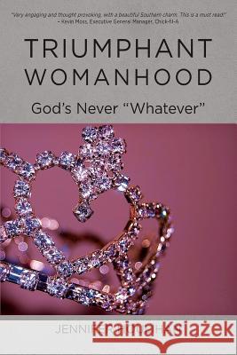 Triumphant Womanhood: God's Never Whatever Houlihan, Jennifer 9781508521211 Createspace