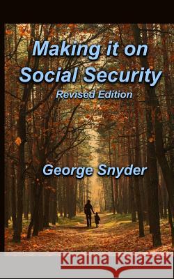 Making It On Social Security: Revised Edition Snyder, George 9781508522027 Createspace