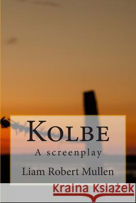 Kolbe: A screenplay Mullen, Liam Robert 9781508522058 Createspace