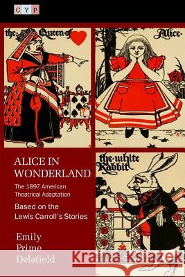 Alice in Wonderland: The 1897 American Theatrical Adaptation Emily Prim Lewis Carroll 9781508525004