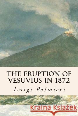 The Eruption of Vesuvius in 1872 Luigi Palmieri 9781508526247