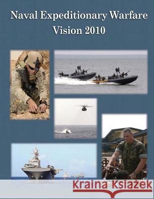 Naval Expeditionary Warfare Vision 2010 Department of the Navy U. S. Marine Corps 9781508526377