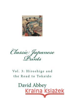 Classic Japanese Prints: Hiroshige and the Road to Tokaido David Abbey 9781508528142