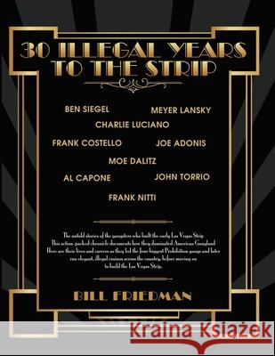 30 Illegal Years To The Strip: The Untold Stories Of The Gangsters Who Built The Early Las Vegas Strip Friedman, Bill 9781508529453 Createspace