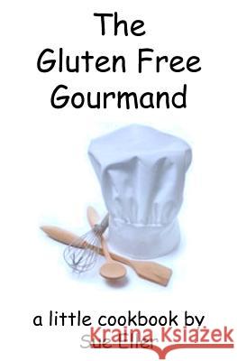 The Gluten Free Gourmand Sue Eller 9781508531340