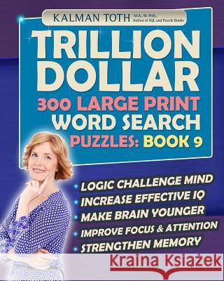 Trillion Dollar 300 Large Print Word Search Puzzles: Book 9: Powerful IQ Booster Kalman Tot 9781508532903 Createspace