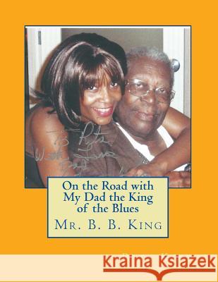On the Road with My Dad the King of the Blues Mr. B. B. King Rita King 9781508533788 Createspace