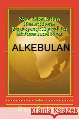 New Alkubulan PanAfrican Movement Travel To Motherland Now: Build Plant Mine and Develope your Continental Country Knight Sr, Dan Edward 9781508533825 Createspace