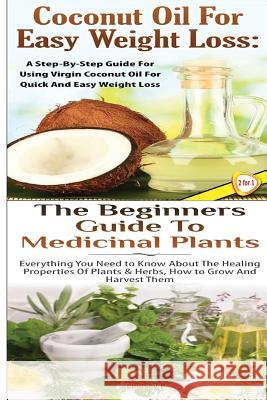 Coconut Oil for Easy Weight Loss & The Beginners Guide to Medicinal Plants P, Lindsey 9781508533832