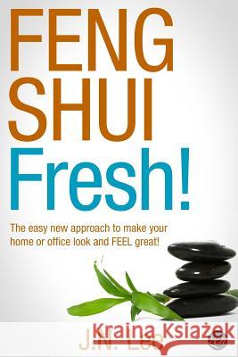 Feng Shui Fresh!: The Easy New Approach to Make Your Home or Office Look and Feel Great! J. N. Lee 9781508534808 