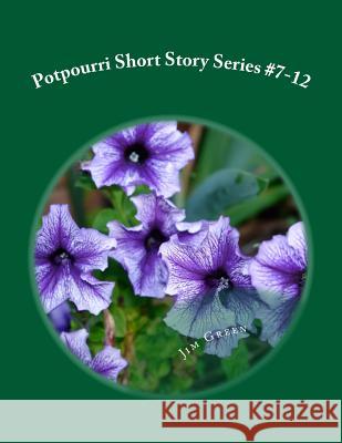 Potpourri Short Story Series #7-12 Jim Green 9781508534938 Createspace