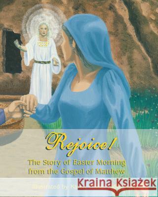 Rejoice!: The Story of Easter Morning From the Gospel of Matthew Elder, Karen Childs 9781508537274 Createspace