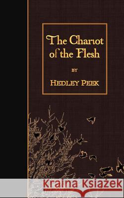 The Chariot of the Flesh Hedley Peek 9781508537595