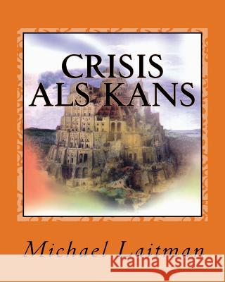 Crisis als Kans: De Wereldwijde Crisis en de Wijsheid van Kabbalah Laitman, Michael 9781508537830 Createspace