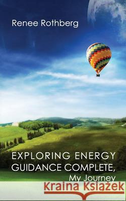 Exploring Energy Guidance Complete, My Journey Renee Rothberg 9781508539711