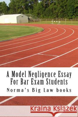 A Model Negligence Essay For Bar Exam Students: A Recommended Law School Book Law Books, Norma's Big 9781508540663 Createspace