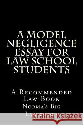 A Model Negligence Essay For Law School Students: A Recommended Law Book Law Books, Norma's Big 9781508540694 Createspace