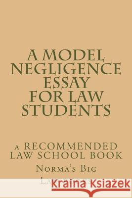 A Model Negligence Essay For Law Students: a RECOMMENDED LAW SCHOOL BOOK Law Books, Norma's Big 9781508540748