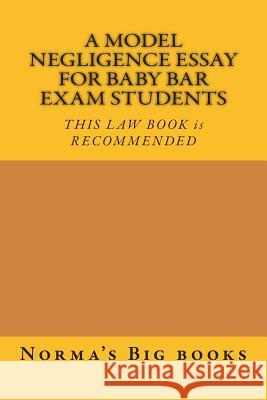 A Model Negligence Essay For Baby Bar Exam Students: THIS LAW BOOK is RECOMMENDED Books, Norma's Big Law 9781508540793
