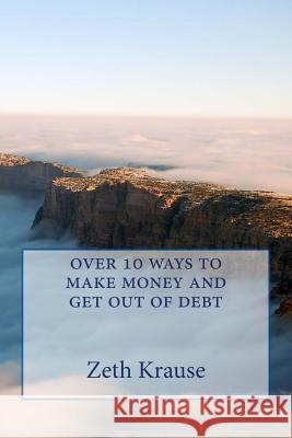 over 10 ways to make money and get out of debt Krause, Zeth 9781508540854 Createspace