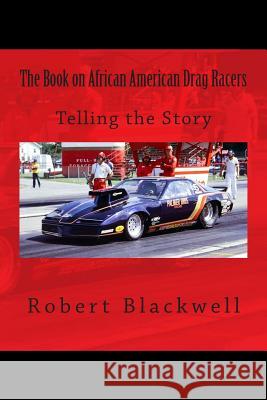 The Book on African American Drag Racers Robert Blackwell 9781508541288