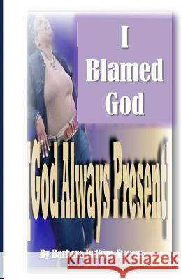 I blamed God: [God always present] Judkins-Stevens, Barbara 9781508543787