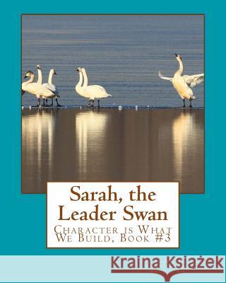 Sarah, the Leader Swan: Character is What We Build, Book #3 Xai, Youli 9781508544562 Createspace