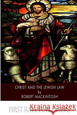 Christ and the Jewish Law Robert Mackintosh 9781508545101 Createspace