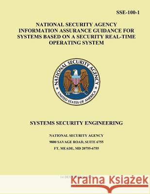 National Security Agency Information Assurance Guidance for Systems Based on a Security Real-Time Operating System: Systems Security Engineering National Security Agency 9781508545705 Createspace