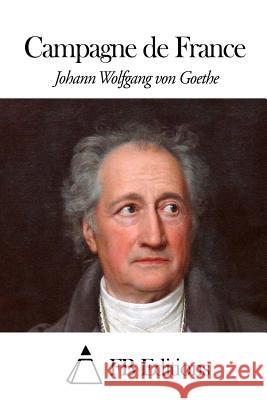Campagne de France Johann Wolfgang Von Goethe Fb Editions                              Jacques Porchat 9781508547402 Createspace