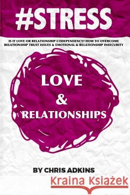 #stress: Is It Love Or Relationship Codependency? How To Overcome Relationship Trust Issues And Emotional And Relationship Inse Adkins, Chris 9781508548133 Createspace