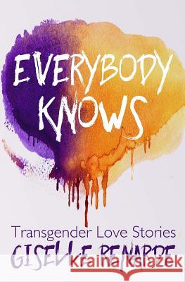 Everybody Knows: 15 Transgender Love Stories Giselle Renarde 9781508548218 Createspace