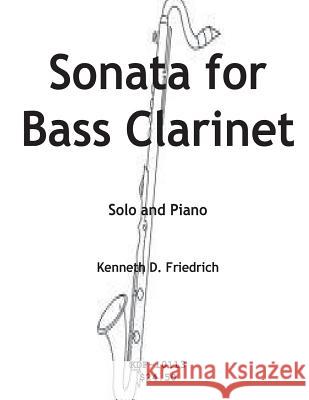 Sonata for Bass Clarinet Kenneth Friedrich 9781508548720 Createspace