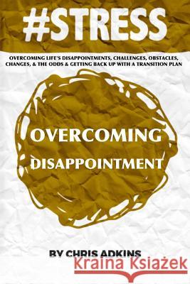 #stress: Overcoming Life's Disappointments, Challenges, Obstacles, Changes, And The Odds And Getting Back Up With A Transition Adkins, Chris 9781508548744 Createspace