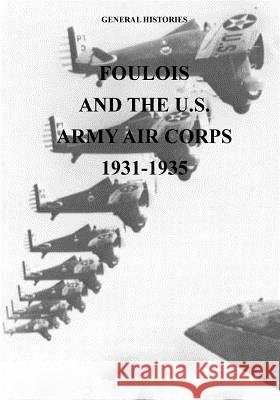 Foulois and the U.S. Army Air Corps 1931-1935 Office of Air Force History              U. S. Air Force 9781508549147 Createspace