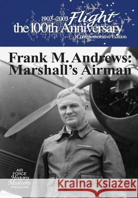 Frank M. Andrews: Marshall's Airman Office of Air Force History              U. S. Air Force 9781508549567 Createspace