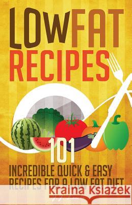 Low Fat Recipes: 101 Incredible Quick & Easy Recipes for a Low Fat Diet J. J. Lewis 9781508549758 Createspace Independent Publishing Platform